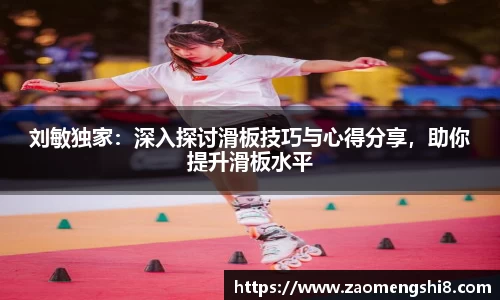 刘敏独家：深入探讨滑板技巧与心得分享，助你提升滑板水平